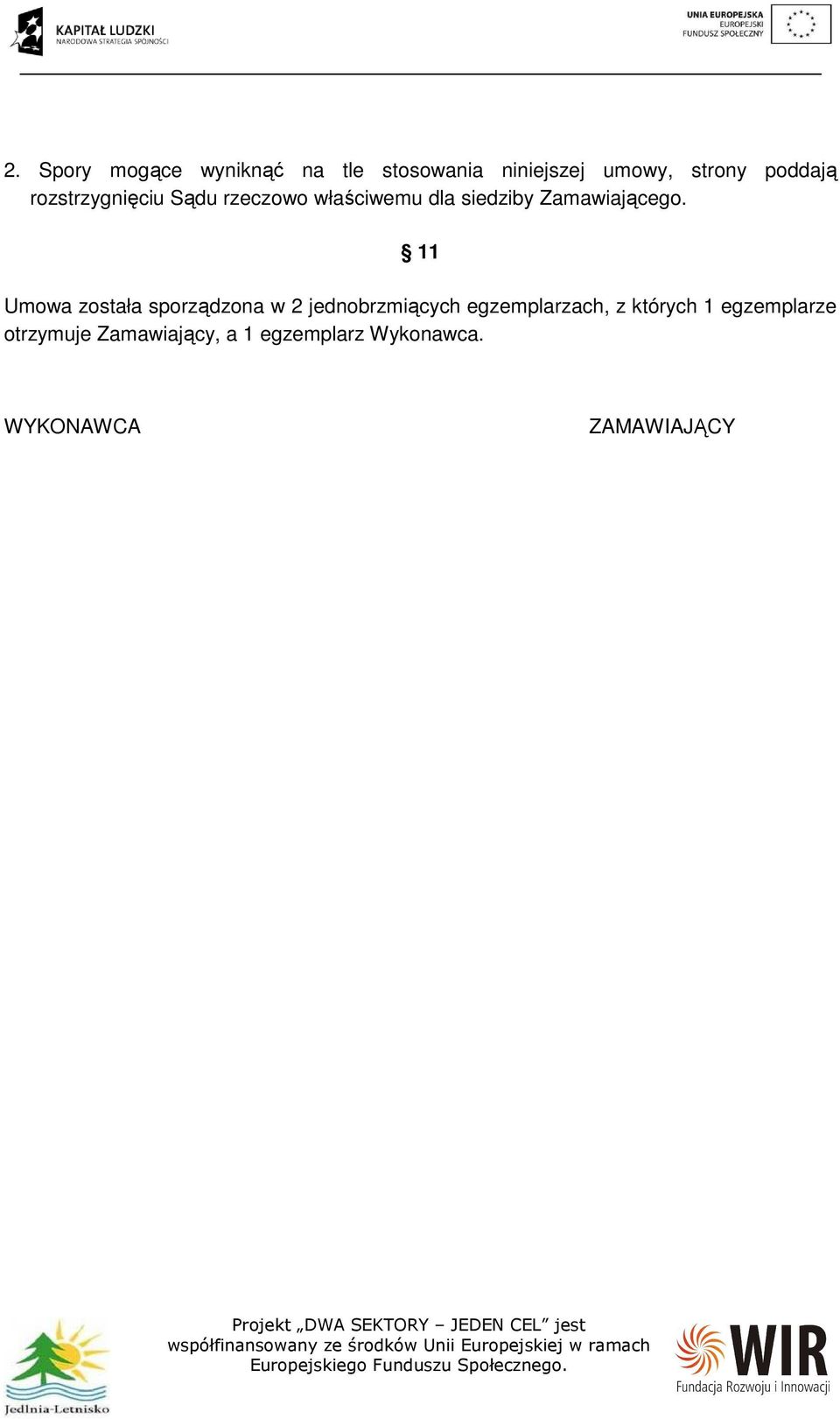 11 Umowa została sporządzona w 2 jednobrzmiących egzemplarzach, z których 1