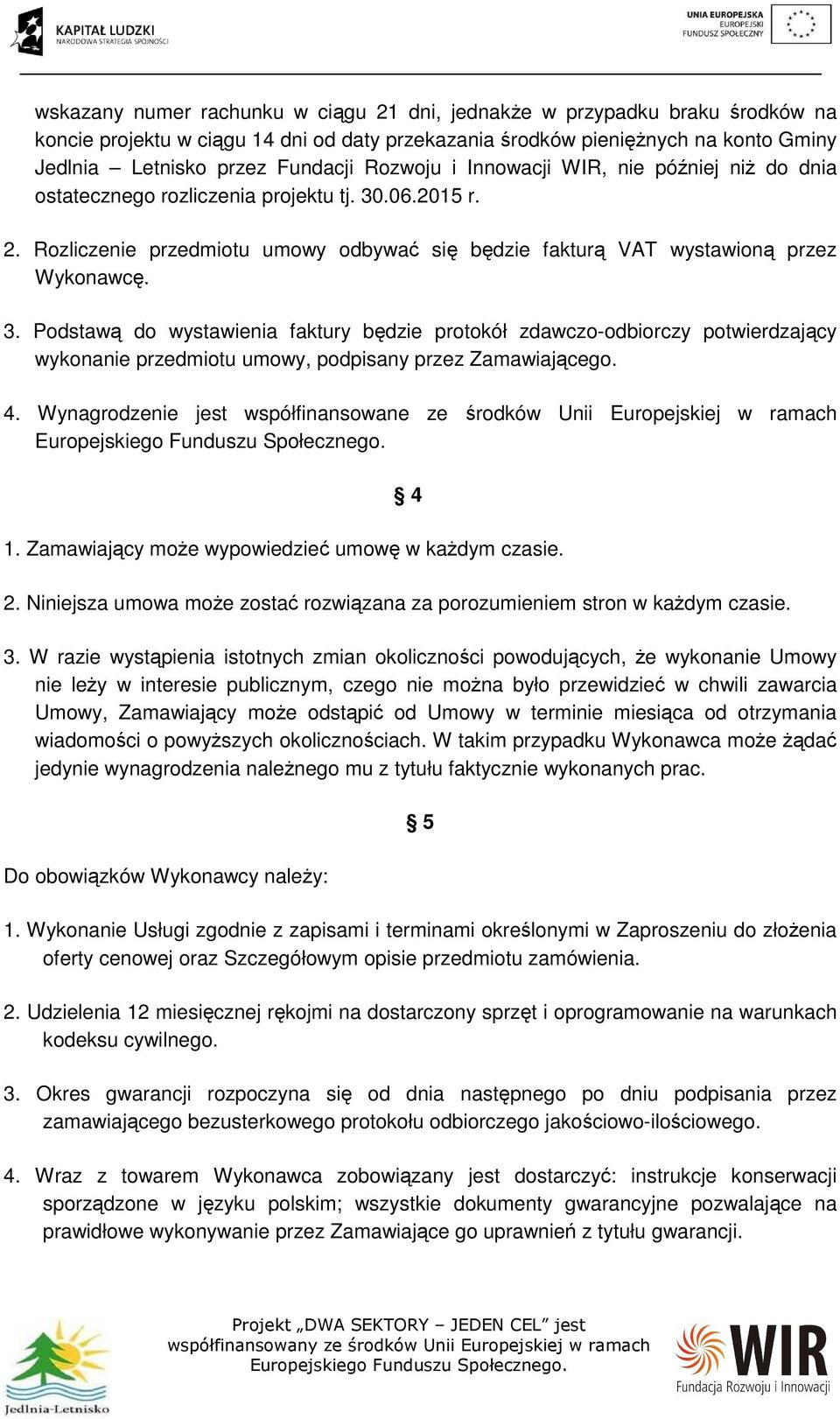 .06.2015 r. 2. Rozliczenie przedmiotu umowy odbywać się będzie fakturą VAT wystawioną przez Wykonawcę. 3.