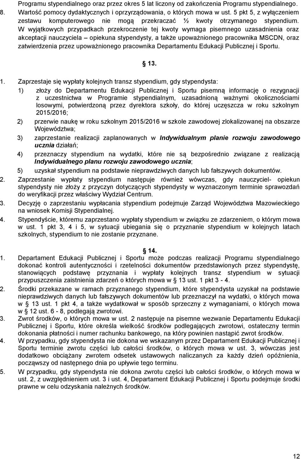 W wyjątkowych przypadkach przekroczenie tej kwoty wymaga pisemnego uzasadnienia oraz akceptacji nauczyciela opiekuna stypendysty, a także upoważnionego pracownika MSCDN, oraz zatwierdzenia przez