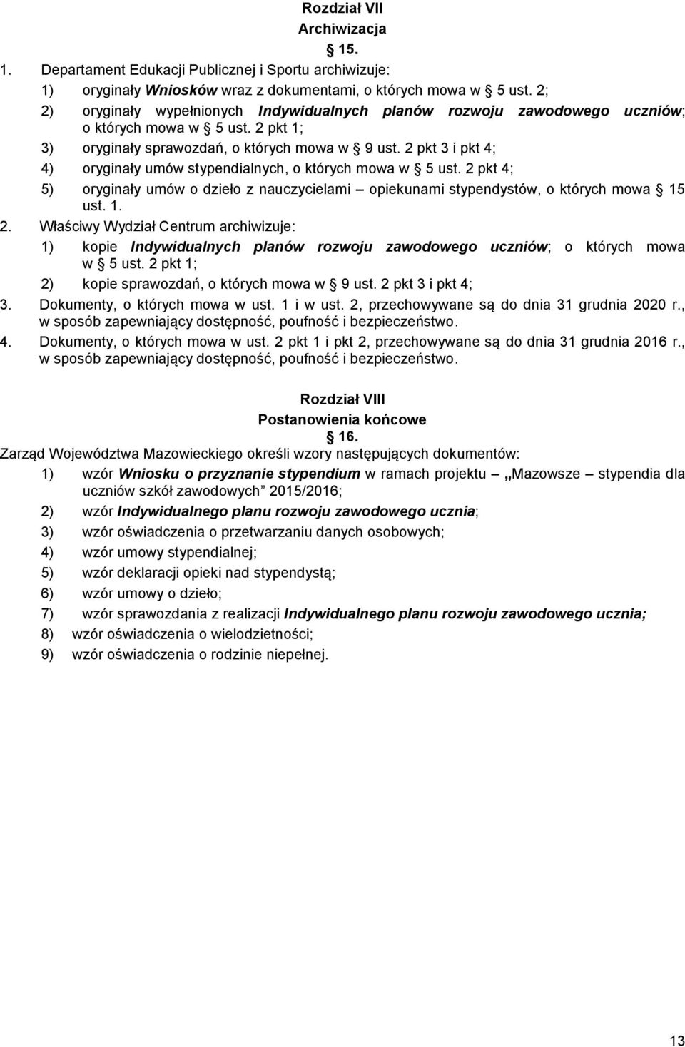 2 pkt 3 i pkt 4; 4) oryginały umów stypendialnych, o których mowa w 5 ust. 2 pkt 4; 5) oryginały umów o dzieło z nauczycielami opiekunami stypendystów, o których mowa 15 ust. 1. 2. Właściwy Wydział Centrum archiwizuje: 1) kopie Indywidualnych planów rozwoju zawodowego uczniów; o których mowa w 5 ust.