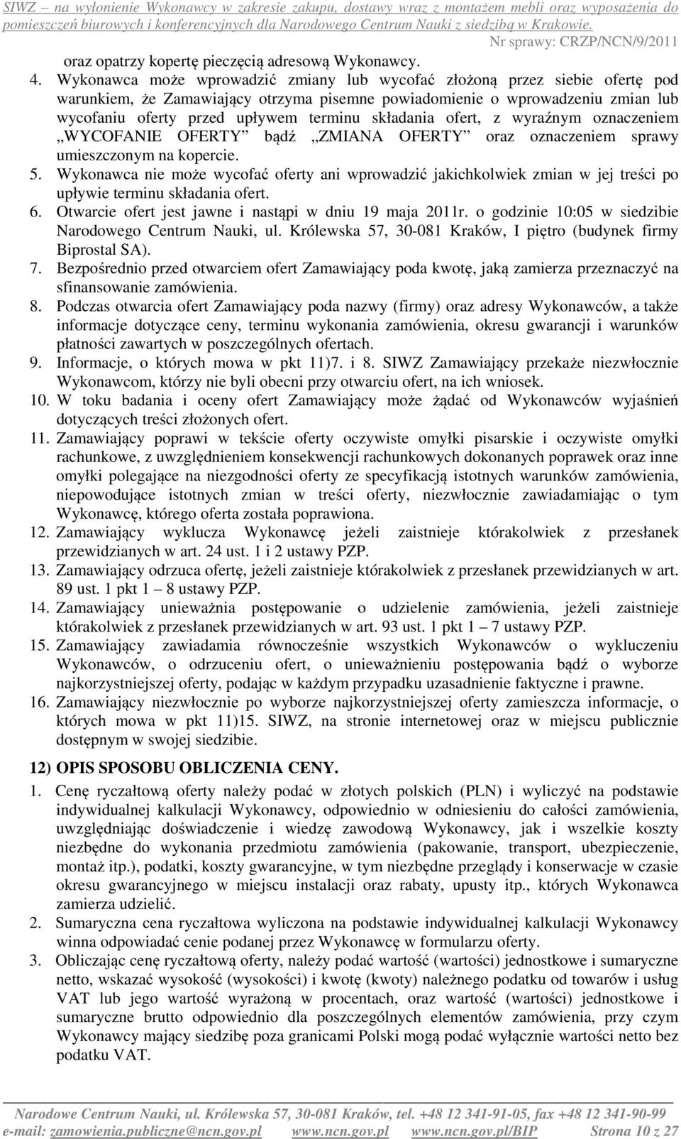 składania ofert, z wyraźnym oznaczeniem WYCOFANIE OFERTY bądź ZMIANA OFERTY oraz oznaczeniem sprawy umieszczonym na kopercie. 5.