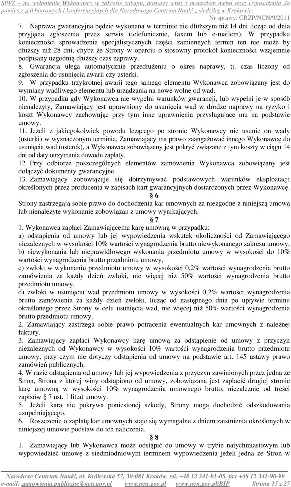 uzgodnią dłuższy czas naprawy. 8. Gwarancja ulega automatycznie przedłużeniu o okres naprawy, tj. czas liczony od zgłoszenia do usunięcia awarii czy usterki. 9.