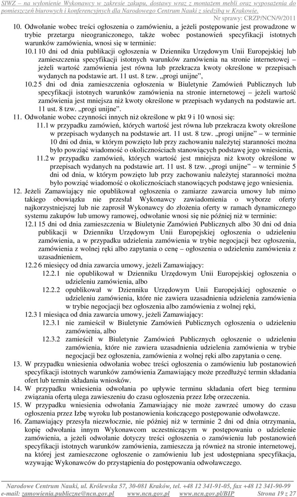 1 10 dni od dnia publikacji ogłoszenia w Dzienniku Urzędowym Unii Europejskiej lub zamieszczenia specyfikacji istotnych warunków zamówienia na stronie internetowej jeżeli wartość zamówienia jest