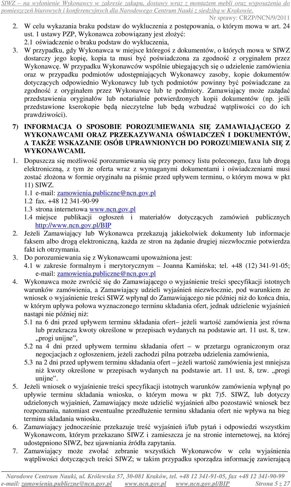 W przypadku Wykonawców wspólnie ubiegających się o udzielenie zamówienia oraz w przypadku podmiotów udostępniających Wykonawcy zasoby, kopie dokumentów dotyczących odpowiednio Wykonawcy lub tych