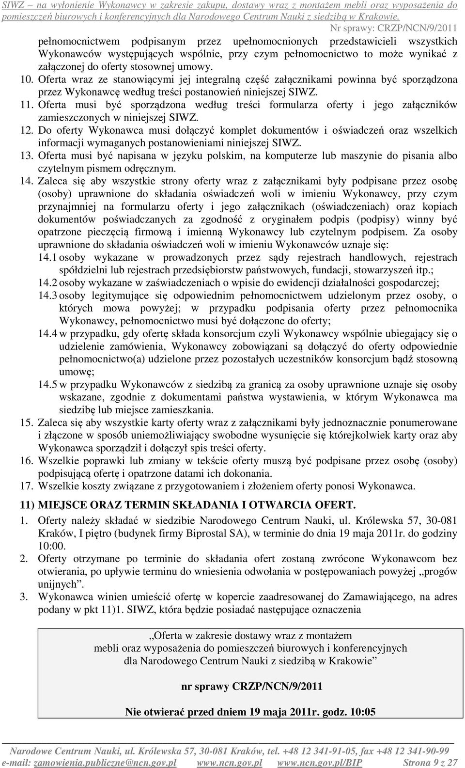 Oferta musi być sporządzona według treści formularza oferty i jego załączników zamieszczonych w niniejszej SIWZ. 12.
