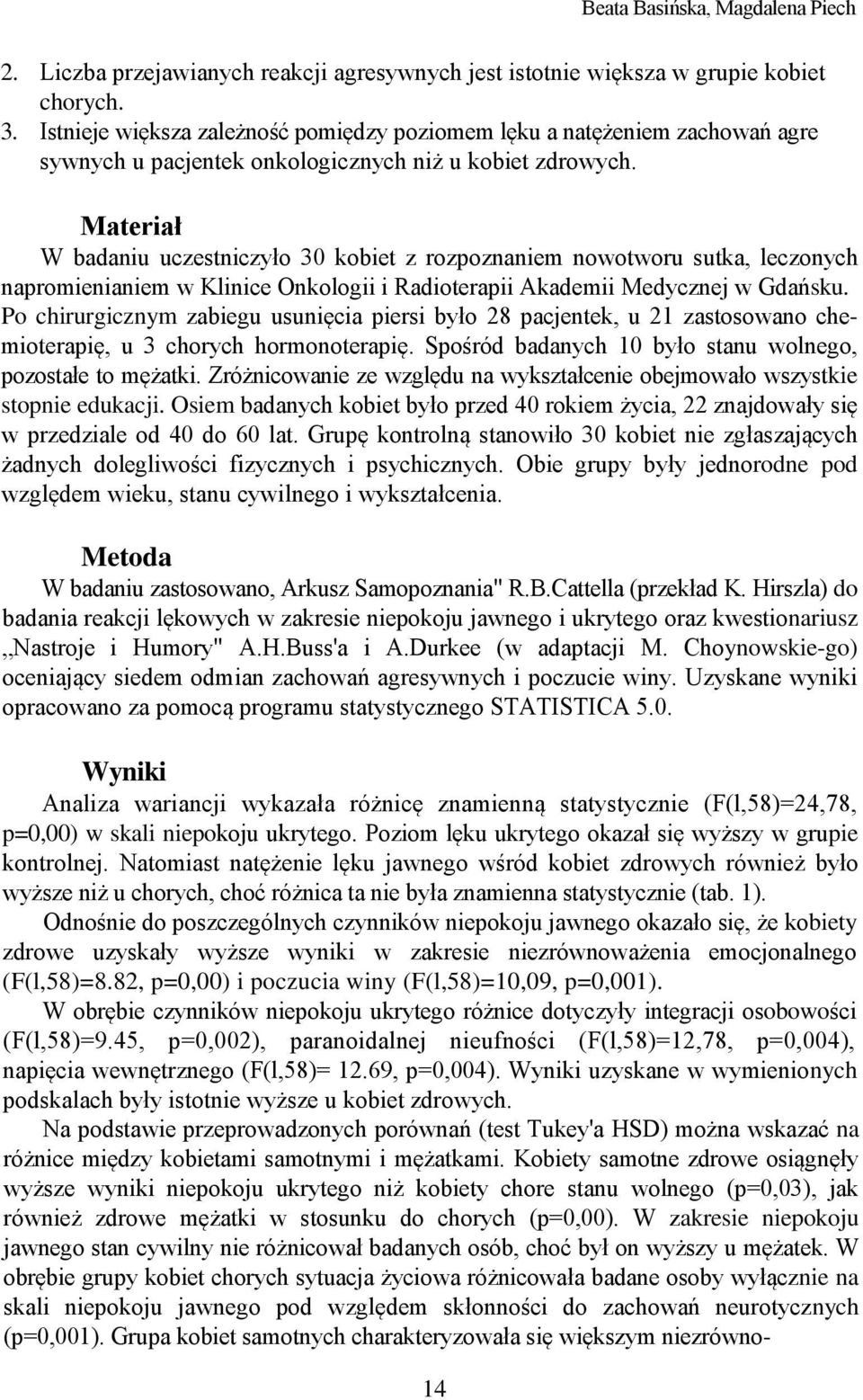 Materiał W badaniu uczestniczyło 30 kobiet z rozpoznaniem nowotworu sutka, leczonych napromienianiem w Klinice Onkologii i Radioterapii Akademii Medycznej w Gdańsku.