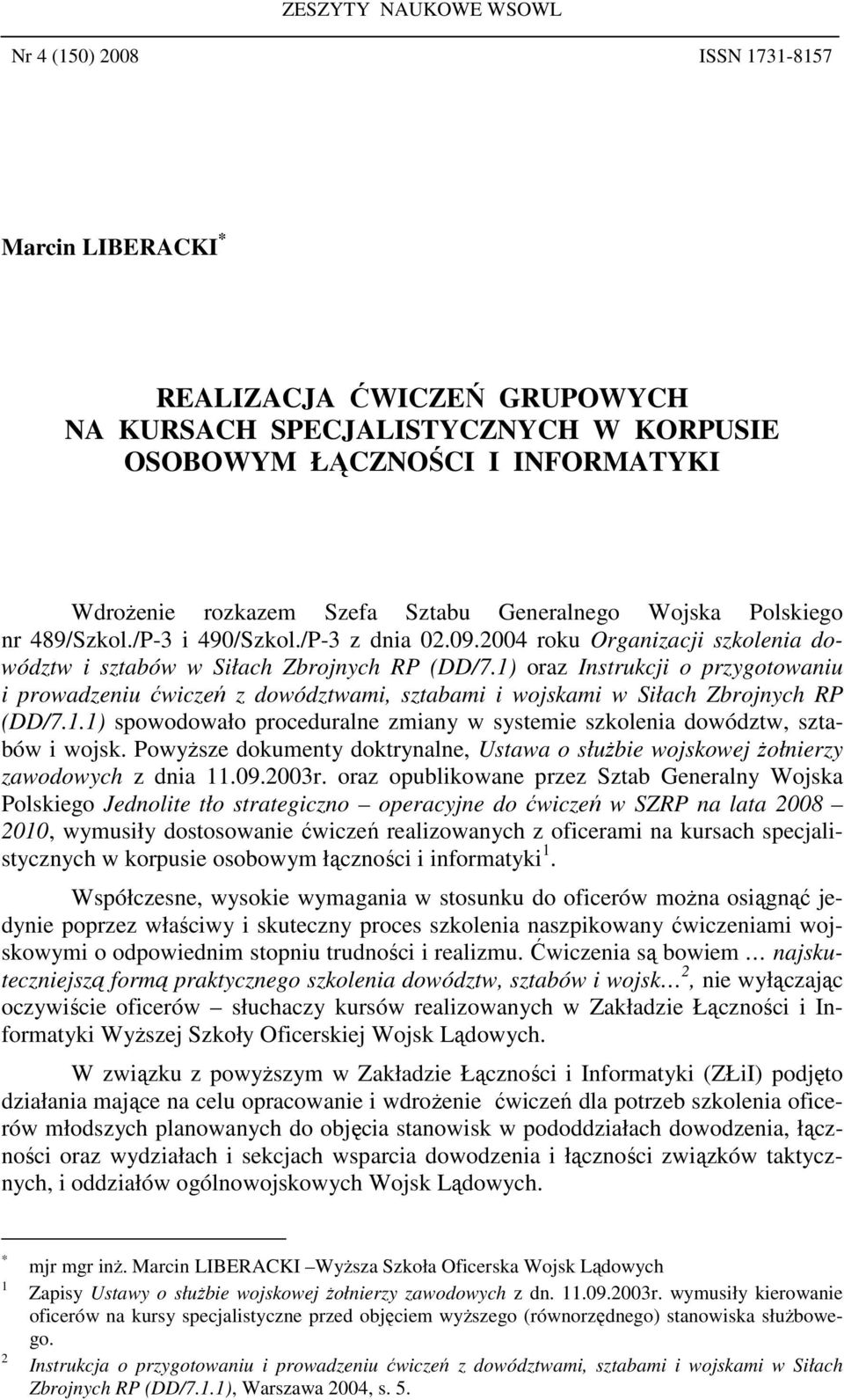 1) oraz Instrukcji o przygotowaniu i prowadzeniu ćwiczeń z dowództwami, sztabami i wojskami w Siłach Zbrojnych RP (DD/7.1.1) spowodowało proceduralne zmiany w systemie szkolenia dowództw, sztabów i wojsk.