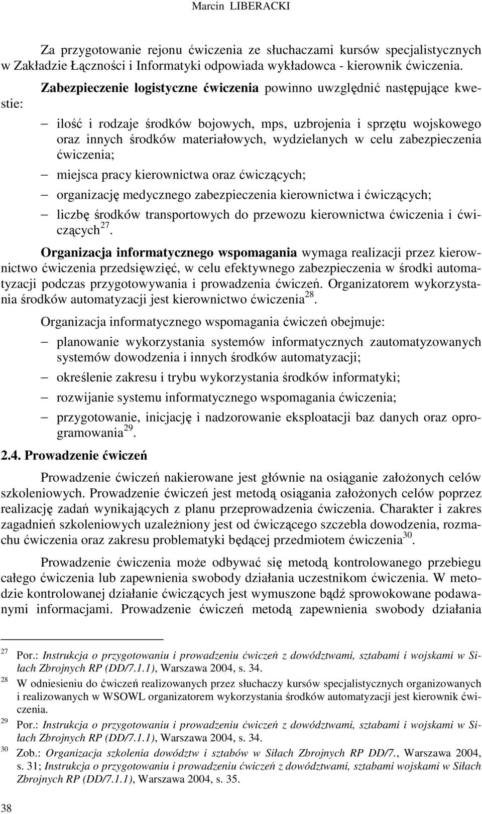 celu zabezpieczenia ćwiczenia; miejsca pracy kierownictwa oraz ćwiczących; organizację medycznego zabezpieczenia kierownictwa i ćwiczących; liczbę środków transportowych do przewozu kierownictwa