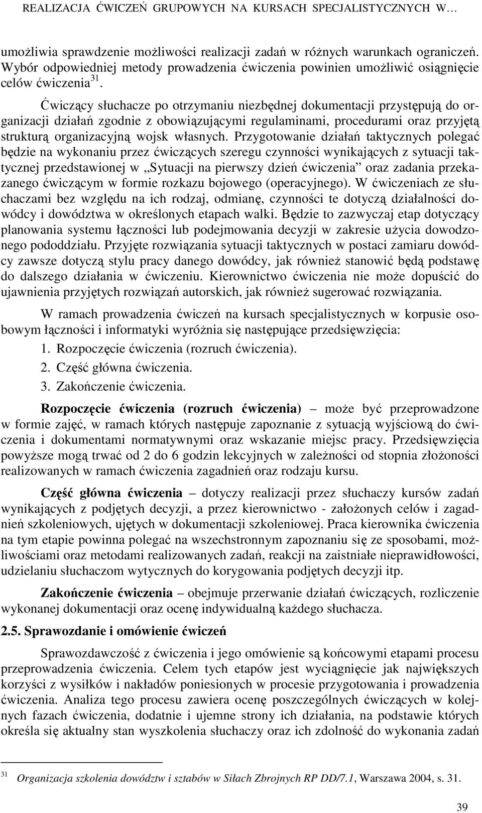 Ćwiczący słuchacze po otrzymaniu niezbędnej dokumentacji przystępują do organizacji działań zgodnie z obowiązującymi regulaminami, procedurami oraz przyjętą strukturą organizacyjną wojsk własnych.