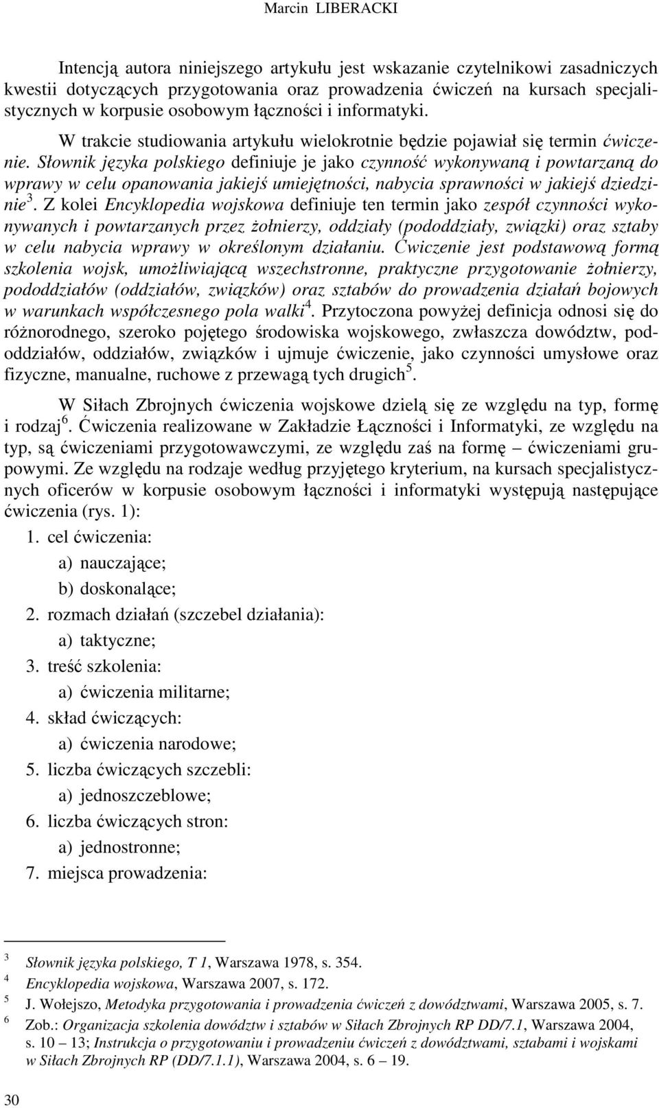 Słownik języka polskiego definiuje je jako czynność wykonywaną i powtarzaną do wprawy w celu opanowania jakiejś umiejętności, nabycia sprawności w jakiejś dziedzinie 3.