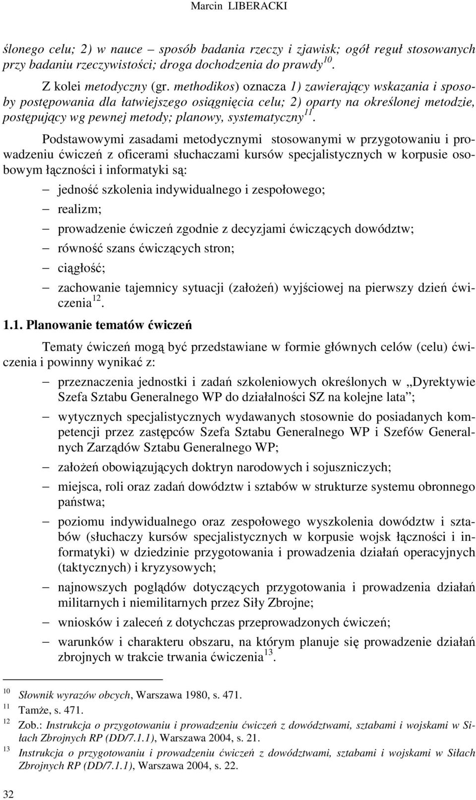 Podstawowymi zasadami metodycznymi stosowanymi w przygotowaniu i prowadzeniu ćwiczeń z oficerami słuchaczami kursów specjalistycznych w korpusie osobowym łączności i informatyki są: jedność szkolenia