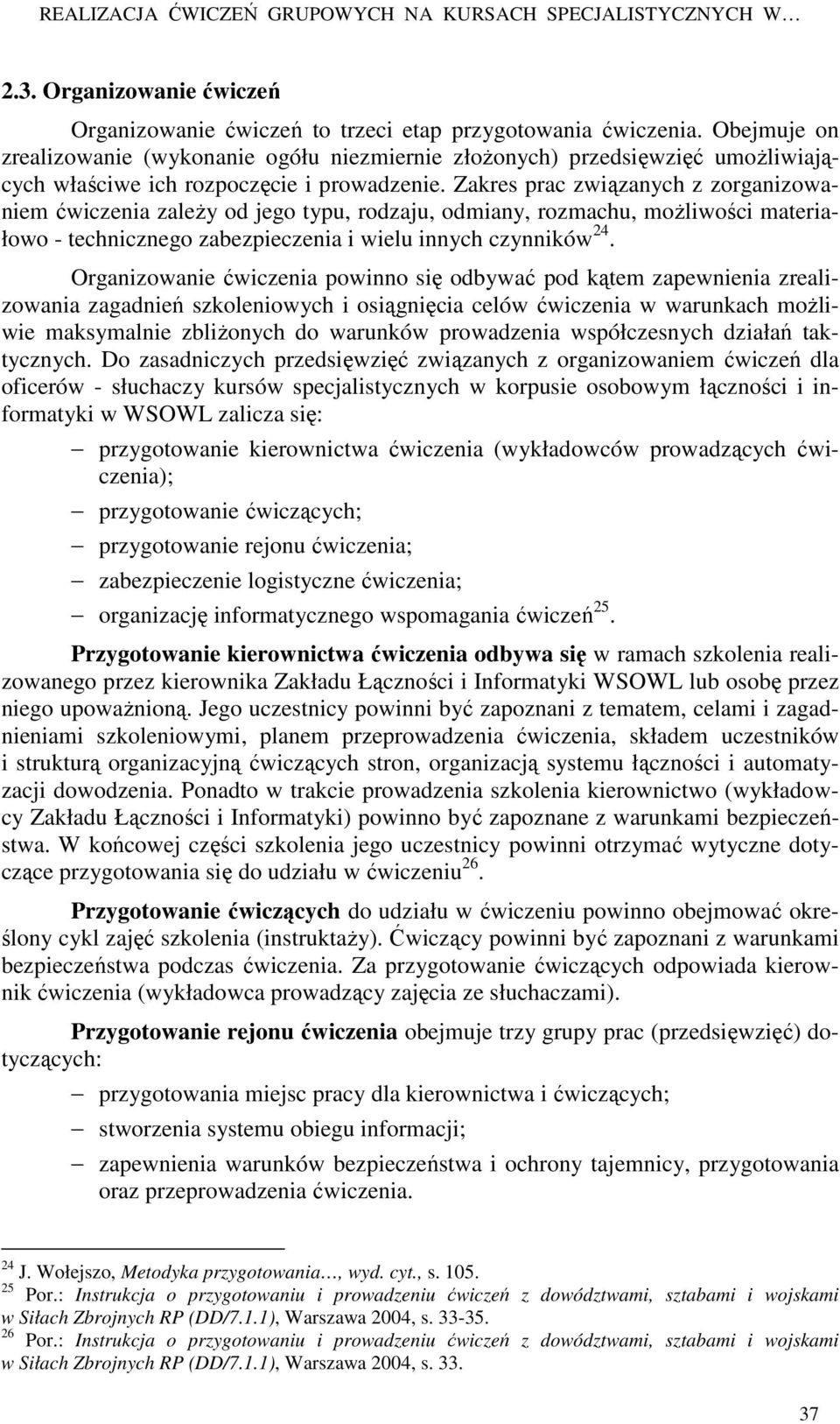 Zakres prac związanych z zorganizowaniem ćwiczenia zaleŝy od jego typu, rodzaju, odmiany, rozmachu, moŝliwości materiałowo - technicznego zabezpieczenia i wielu innych czynników 24.