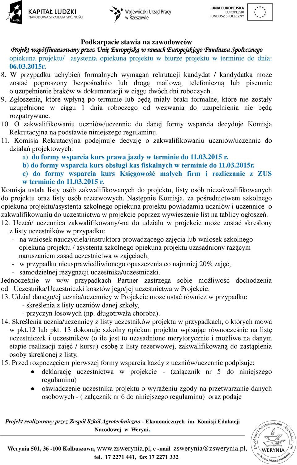 dwóch dni roboczych. 9. Zgłoszenia, które wpłyną po terminie lub będą miały braki formalne, które nie zostały uzupełnione w ciągu 1 dnia roboczego od wezwania do uzupełnienia nie będą rozpatrywane.