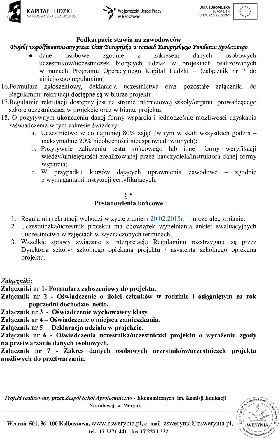 Regulamin rekrutacji dostępny jest na stronie internetowej szkoły/organu prowadzącego szkołę uczestniczącą w projekcie oraz w biurze projektu. 18.