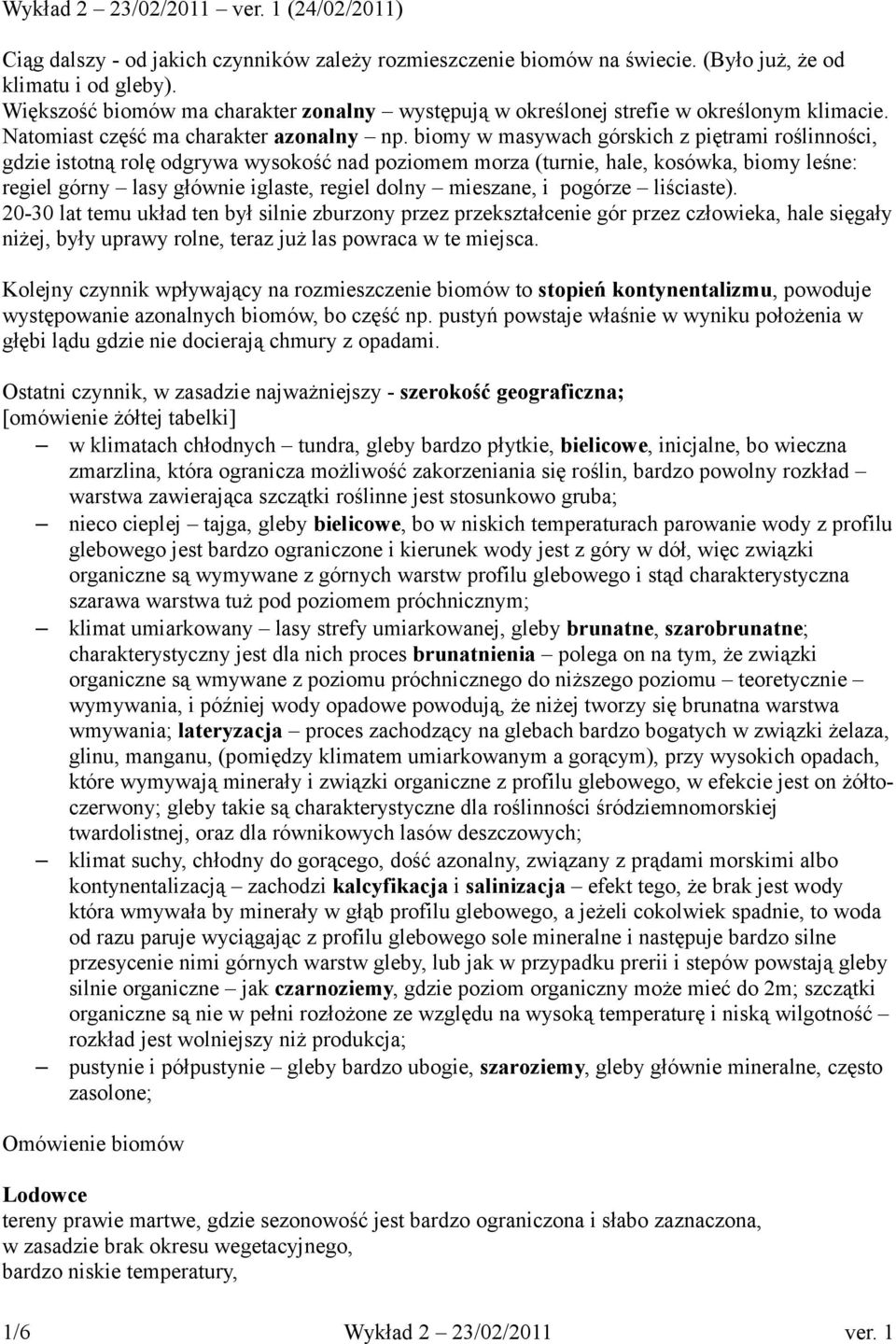 biomy w masywach górskich z piętrami roślinności, gdzie istotną rolę odgrywa wysokość nad poziomem morza (turnie, hale, kosówka, biomy leśne: regiel górny lasy głównie iglaste, regiel dolny mieszane,