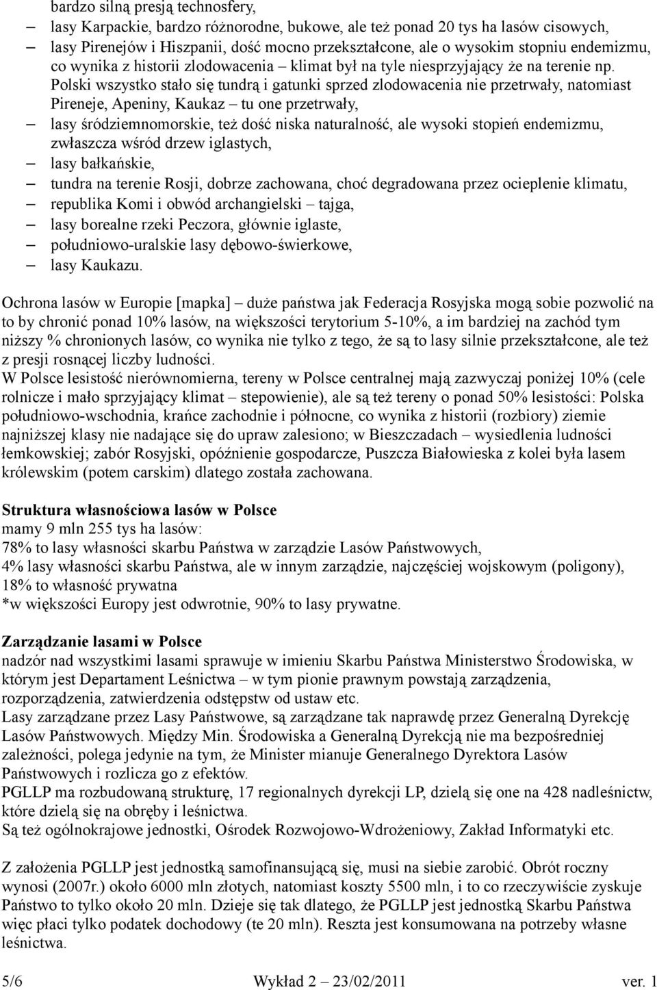 Polski wszystko stało się tundrą i gatunki sprzed zlodowacenia nie przetrwały, natomiast Pireneje, Apeniny, Kaukaz tu one przetrwały, lasy śródziemnomorskie, też dość niska naturalność, ale wysoki