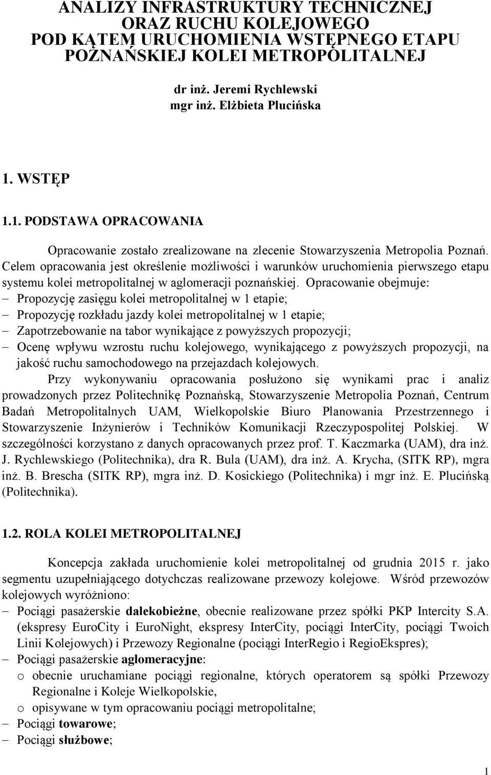 Celem opracowania jest określenie możliwości i warunków uruchomienia pierwszego etapu systemu kolei metropolitalnej w aglomeracji poznańskiej.