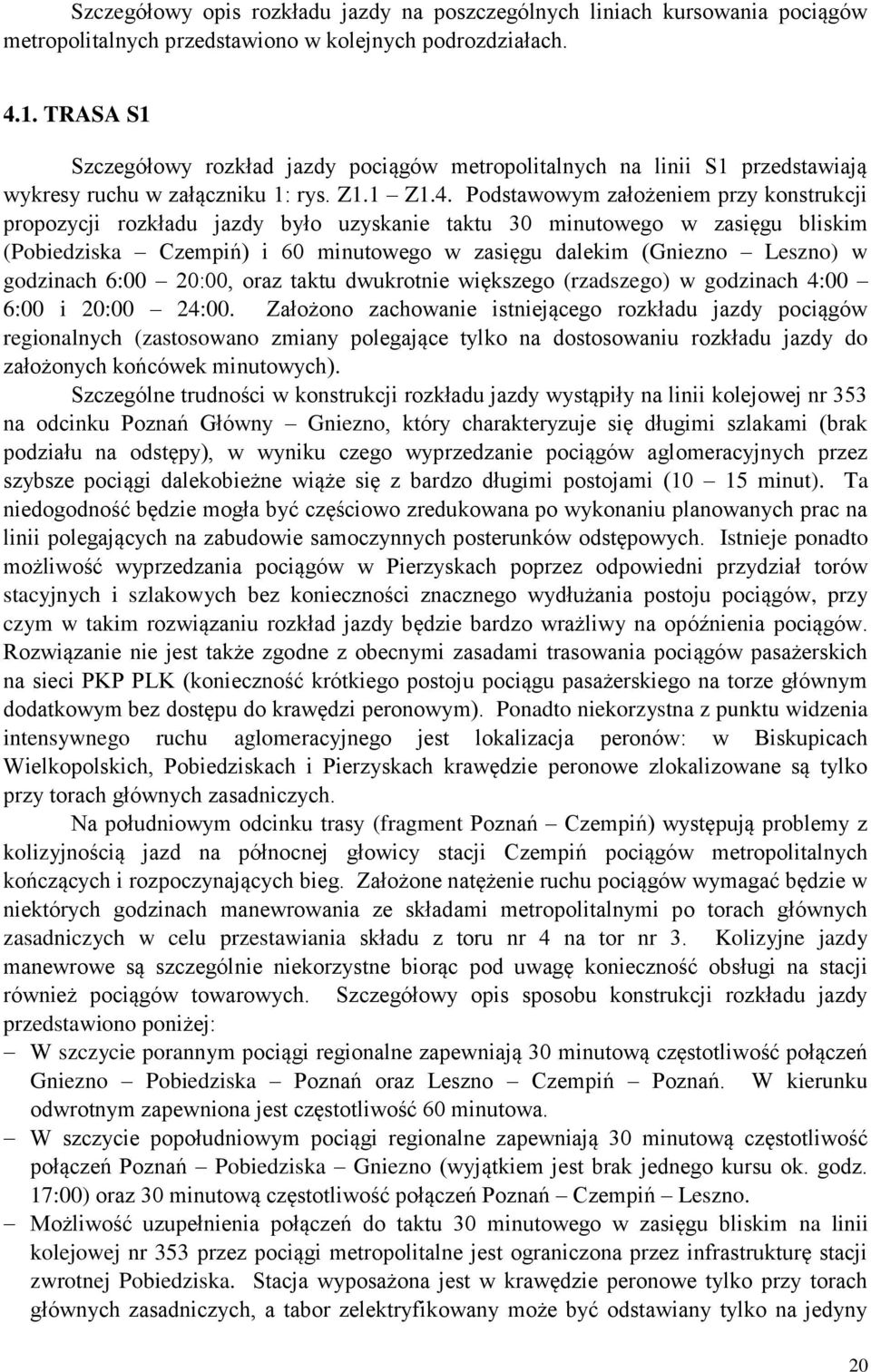 Podstawowym założeniem przy konstrukcji propozycji rozkładu jazdy było uzyskanie taktu 30 minutowego w zasięgu bliskim (Pobiedziska Czempiń) i 60 minutowego w zasięgu dalekim (Gniezno Leszno) w