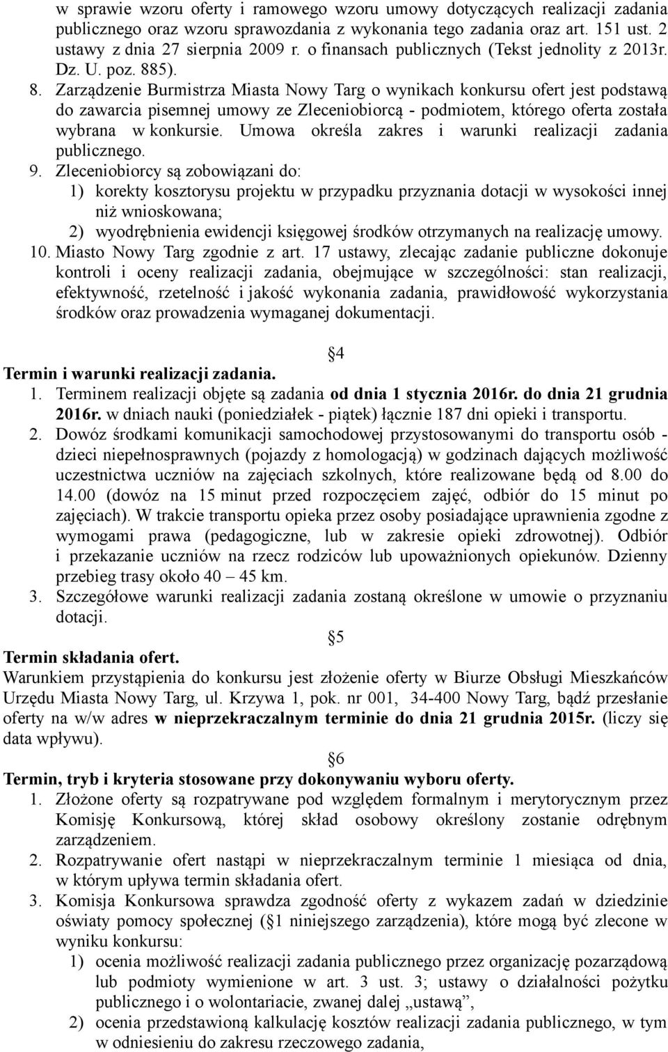 5). 8. Zarządzenie Burmistrza Miasta Nowy Targ o wynikach konkursu ofert jest podstawą do zawarcia pisemnej umowy ze Zleceniobiorcą - podmiotem, którego oferta została wybrana w konkursie.