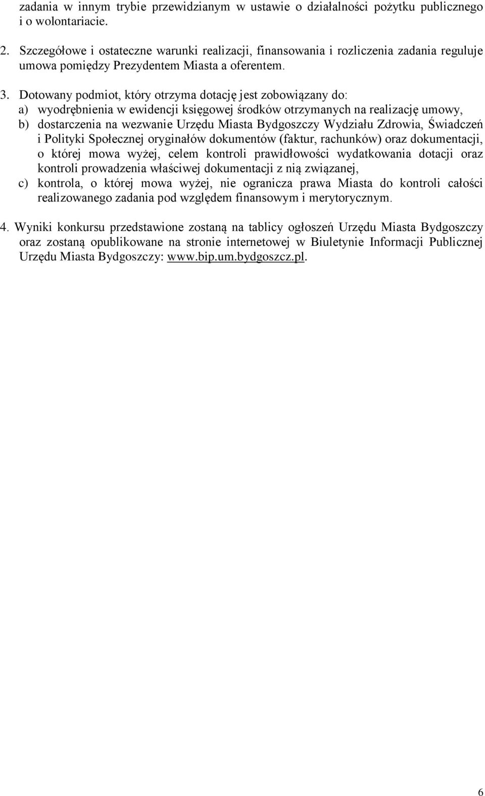 Dotowany podmiot, który otrzyma dotację jest zobowiązany do: a) wyodrębnienia w ewidencji księgowej środków otrzymanych na realizację umowy, b) dostarczenia na wezwanie Urzędu Miasta Bydgoszczy