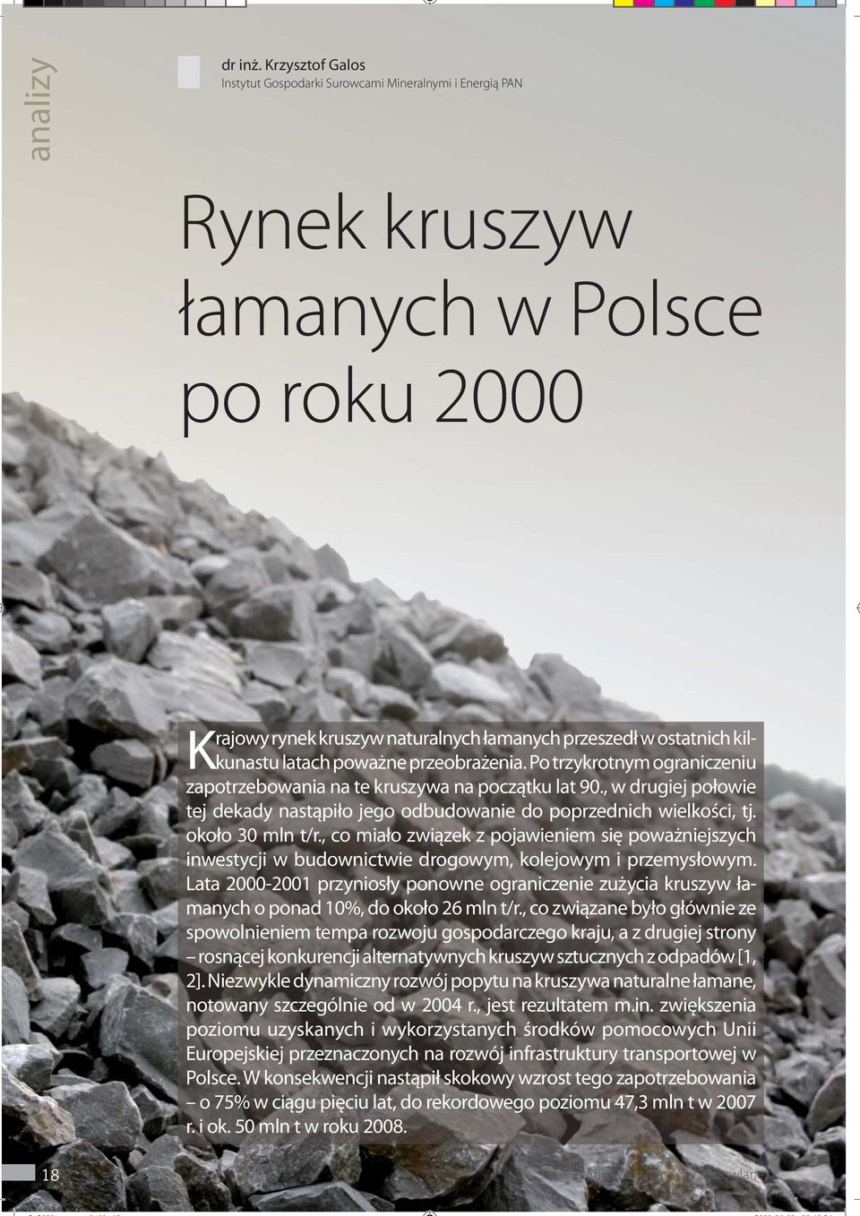 poważne przeobrażenia. Po trzykrotnym ograniczeniu zapotrzebowania na te kruszywa na początku lat 90., w drugiej połowie tej dekady nastąpiło jego odbudowanie do poprzednich wielkości, tj.