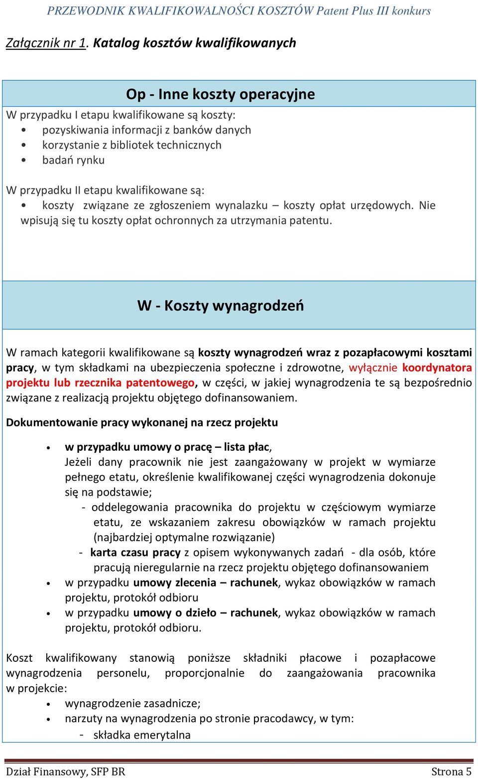 przypadku II etapu kwalifikowane są: koszty związane ze zgłoszeniem wynalazku koszty opłat urzędowych. Nie wpisują się tu koszty opłat ochronnych za utrzymania patentu.