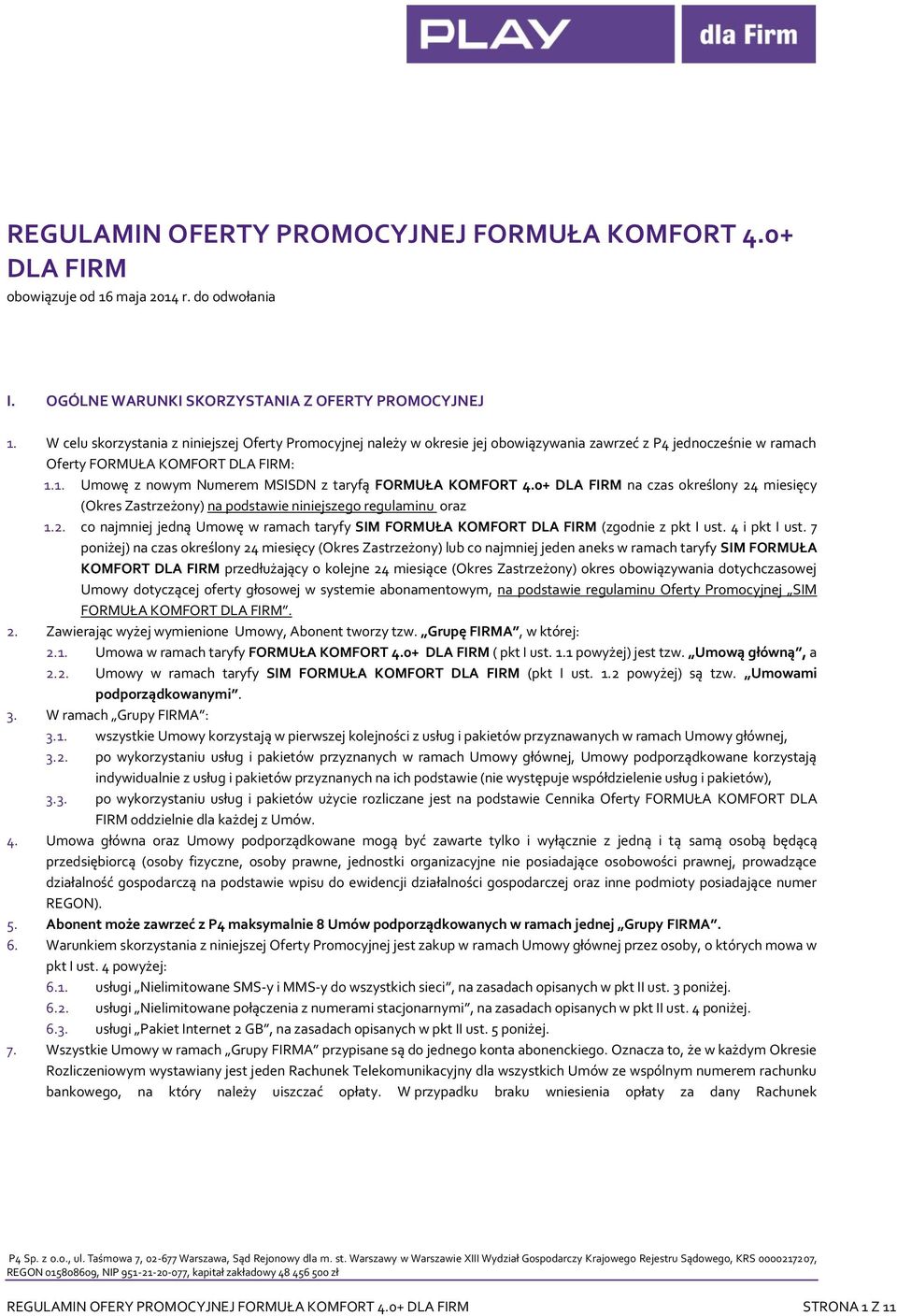 1. Umowę z nowym Numerem MSISDN z taryfą FORMUŁA KOMFORT 4.0+ DLA FIRM na czas określony 24 miesięcy (Okres Zastrzeżony) na podstawie niniejszego regulaminu oraz 1.2. co najmniej jedną Umowę w ramach taryfy SIM FORMUŁA KOMFORT DLA FIRM (zgodnie z pkt I ust.