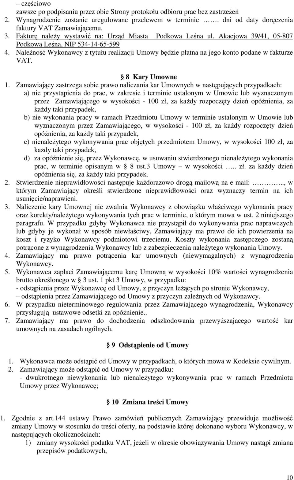 Należność Wykonawcy z tytułu realizacji Umowy będzie płatna na jego konto podane w fakturze VAT. 8 Kary Umowne 1.