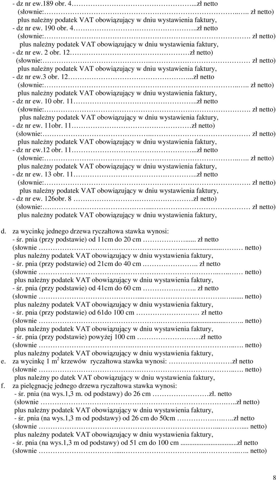 8 zł netto) (słownie:.. zł netto) d. za wycinkę jednego drzewa ryczałtowa stawka wynosi: - śr. pnia (przy podstawie) od 11cm do 20 cm... zł netto (słownie...... netto) - śr.