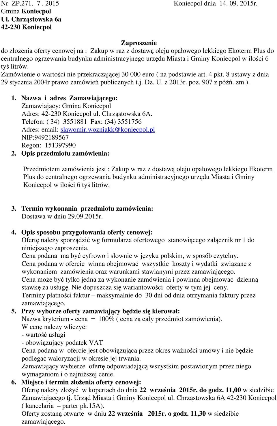 Miasta i Gminy Koniecpol w ilości 6 tyś litrów. Zamówienie o wartości nie przekraczającej 30 000 euro ( na podstawie art. 4 pkt. 8 ustawy z dnia 29 stycznia 2004r prawo zamówień publicznych t.j. Dz.