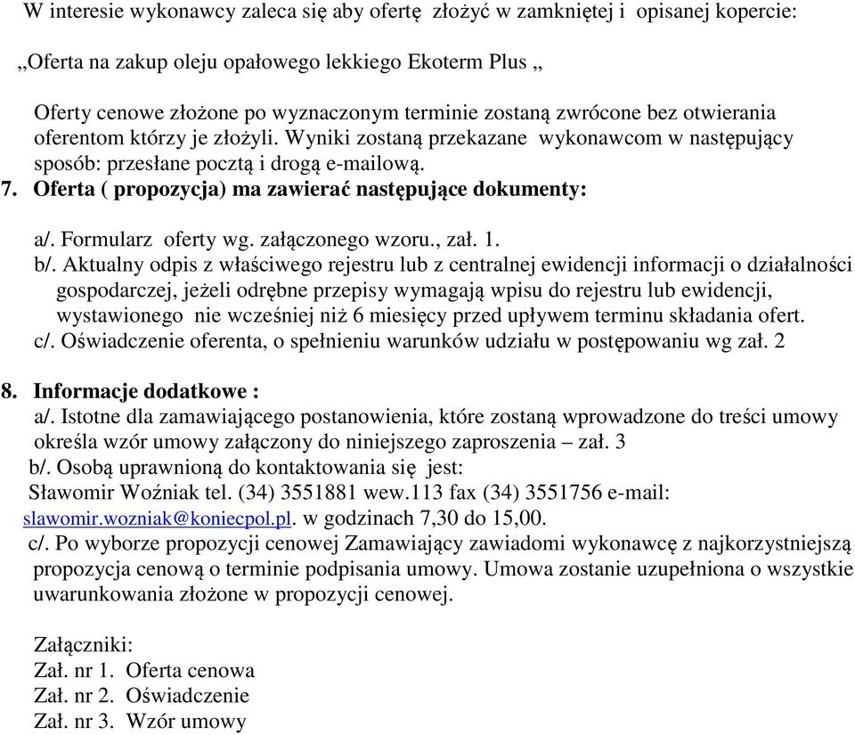 Oferta ( propozycja) ma zawierać następujące dokumenty: a/. Formularz oferty wg. załączonego wzoru., zał. 1. b/.
