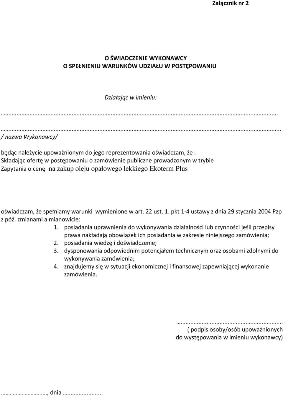 oleju opałowego lekkiego Ekoterm Plus oświadczam, że spełniamy warunki wymienione w art. 22 ust. 1. pkt 1-4 ustawy z dnia 29 stycznia 2004 Pzp z póź. zmianami a mianowicie: 1.