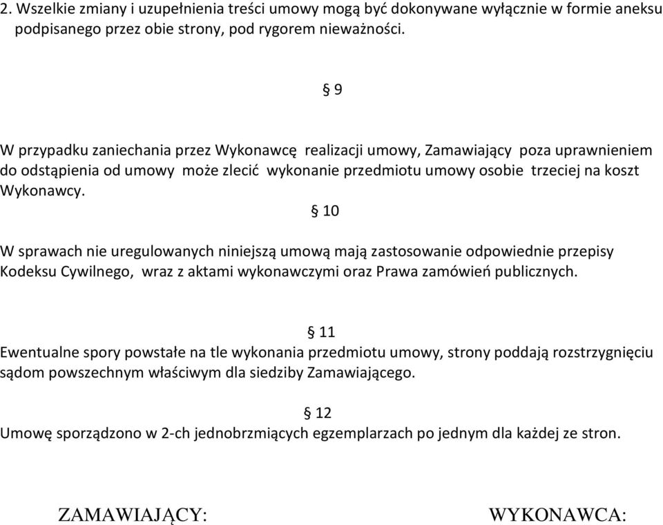 10 W sprawach nie uregulowanych niniejszą umową mają zastosowanie odpowiednie przepisy Kodeksu Cywilnego, wraz z aktami wykonawczymi oraz Prawa zamówień publicznych.