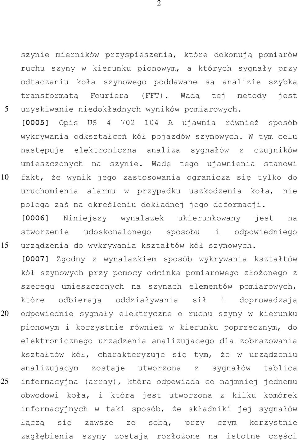 W tym celu następuje elektroniczna analiza sygnałów z czujników umieszczonych na szynie.