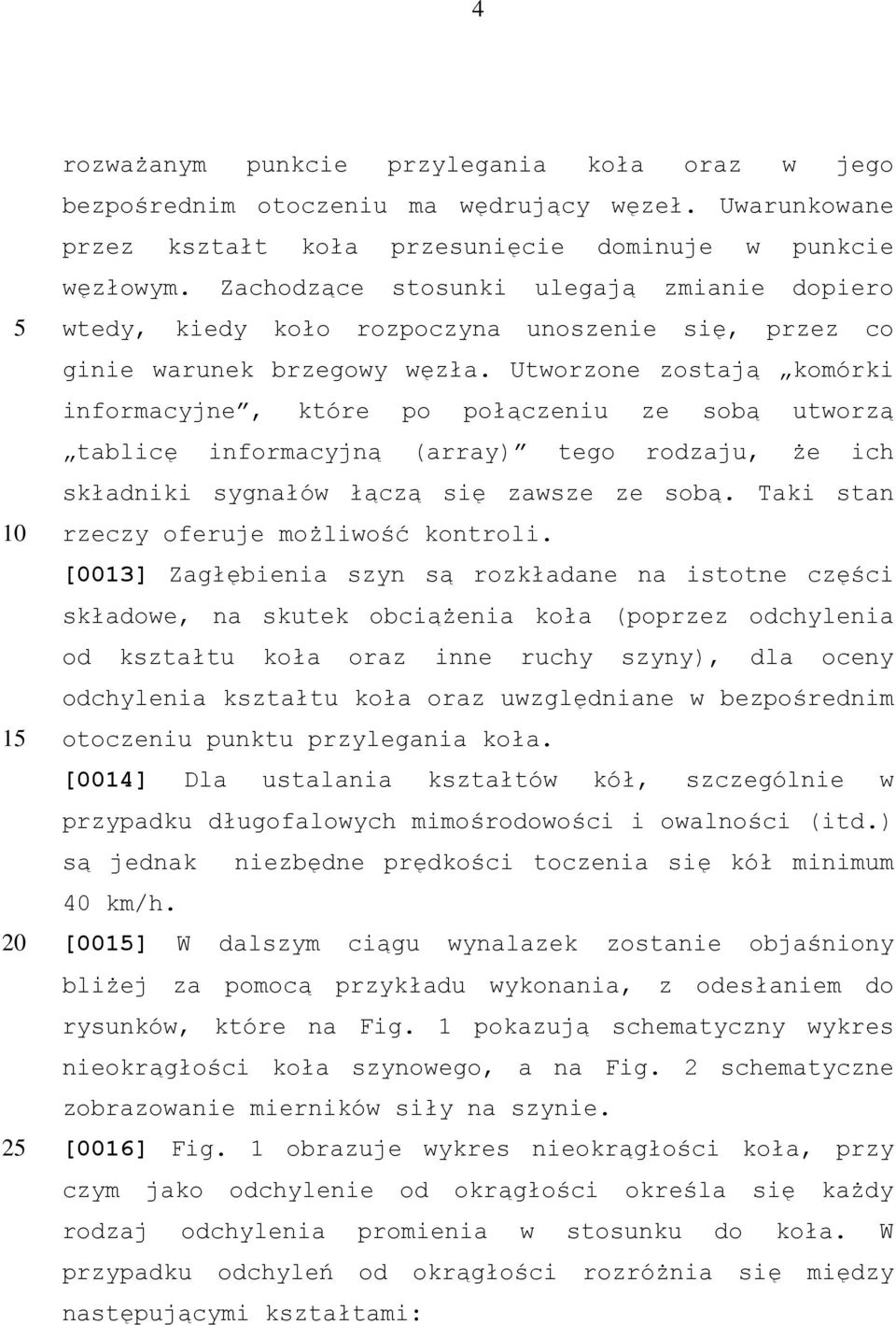 Utworzone zostają komórki informacyjne, które po połączeniu ze sobą utworzą tablicę informacyjną (array) tego rodzaju, że ich składniki sygnałów łączą się zawsze ze sobą.