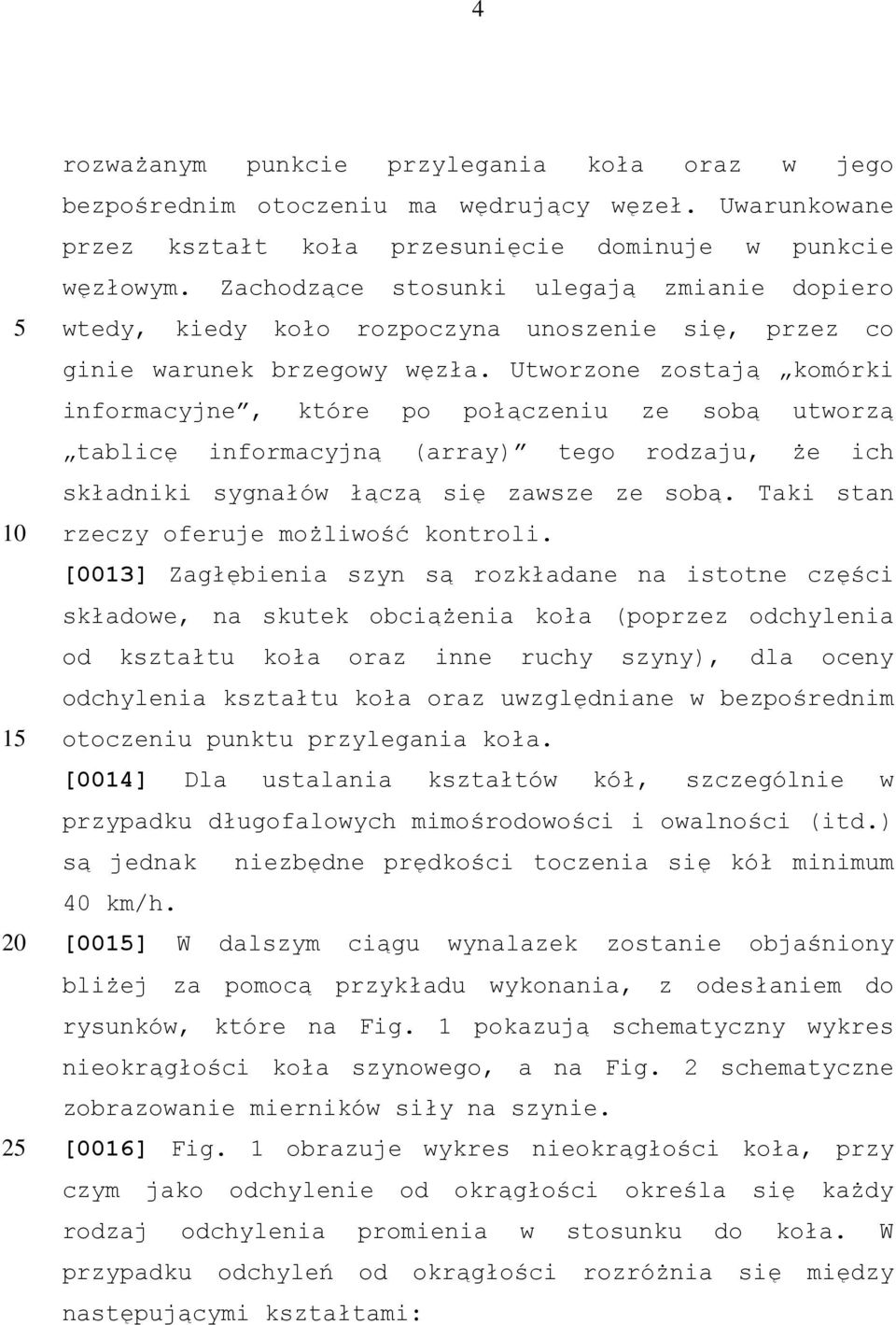 Utworzone zostają komórki informacyjne, które po połączeniu ze sobą utworzą tablicę informacyjną (array) tego rodzaju, że ich składniki sygnałów łączą się zawsze ze sobą.