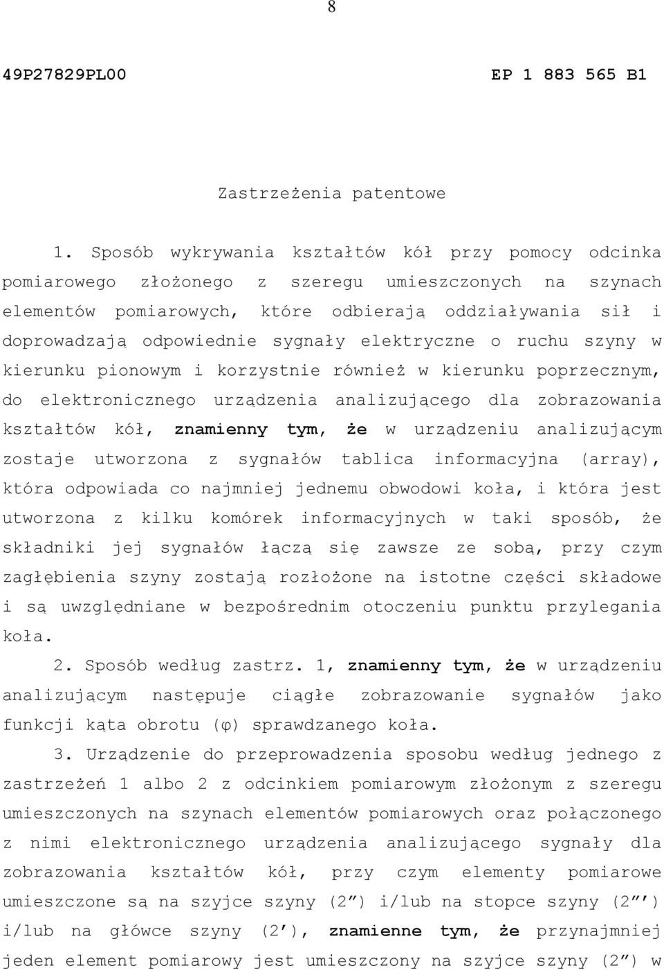 sygnały elektryczne o ruchu szyny w kierunku pionowym i korzystnie również w kierunku poprzecznym, do elektronicznego urządzenia analizującego dla zobrazowania kształtów kół, znamienny tym, że w