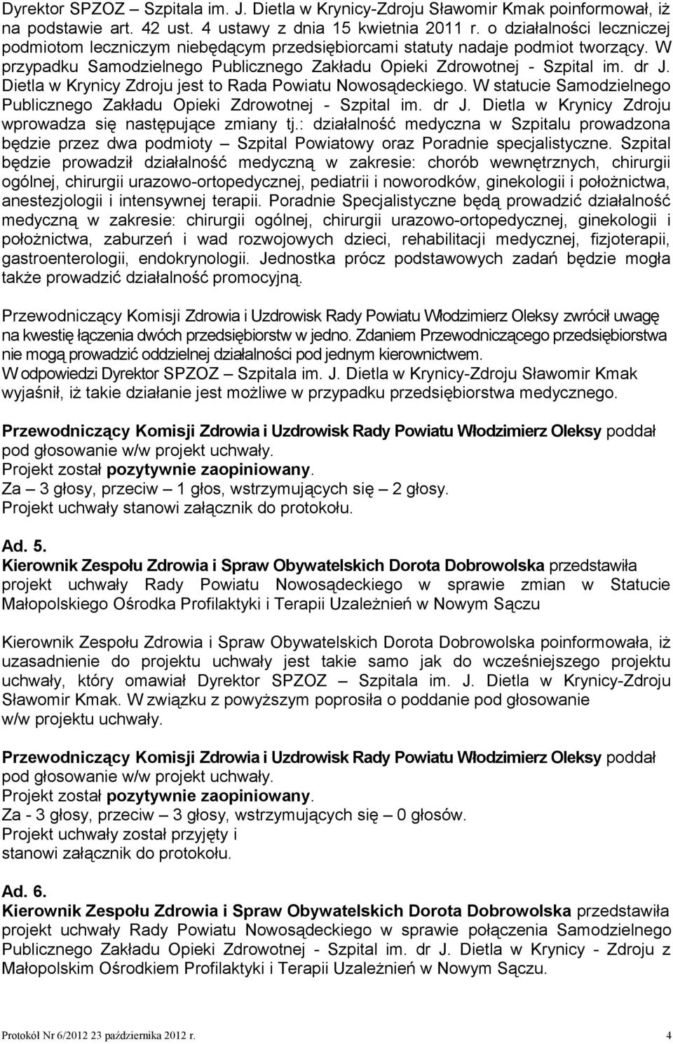 Dietla w Krynicy Zdroju jest to Rada Powiatu Nowosądeckiego. W statucie Samodzielnego Publicznego Zakładu Opieki Zdrowotnej - Szpital im. dr J.