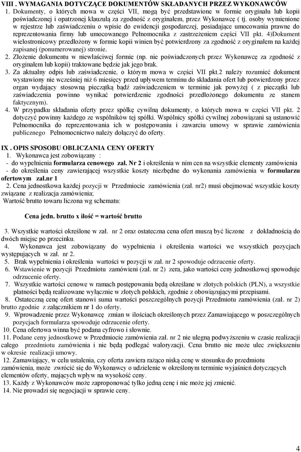 osoby wymienione w rejestrze lub zaświadczeniu o wpisie do ewidencji gospodarczej, posiadające umocowania prawne do reprezentowania firmy lub umocowanego Pełnomocnika z zastrzeżeniem części VII pkt.