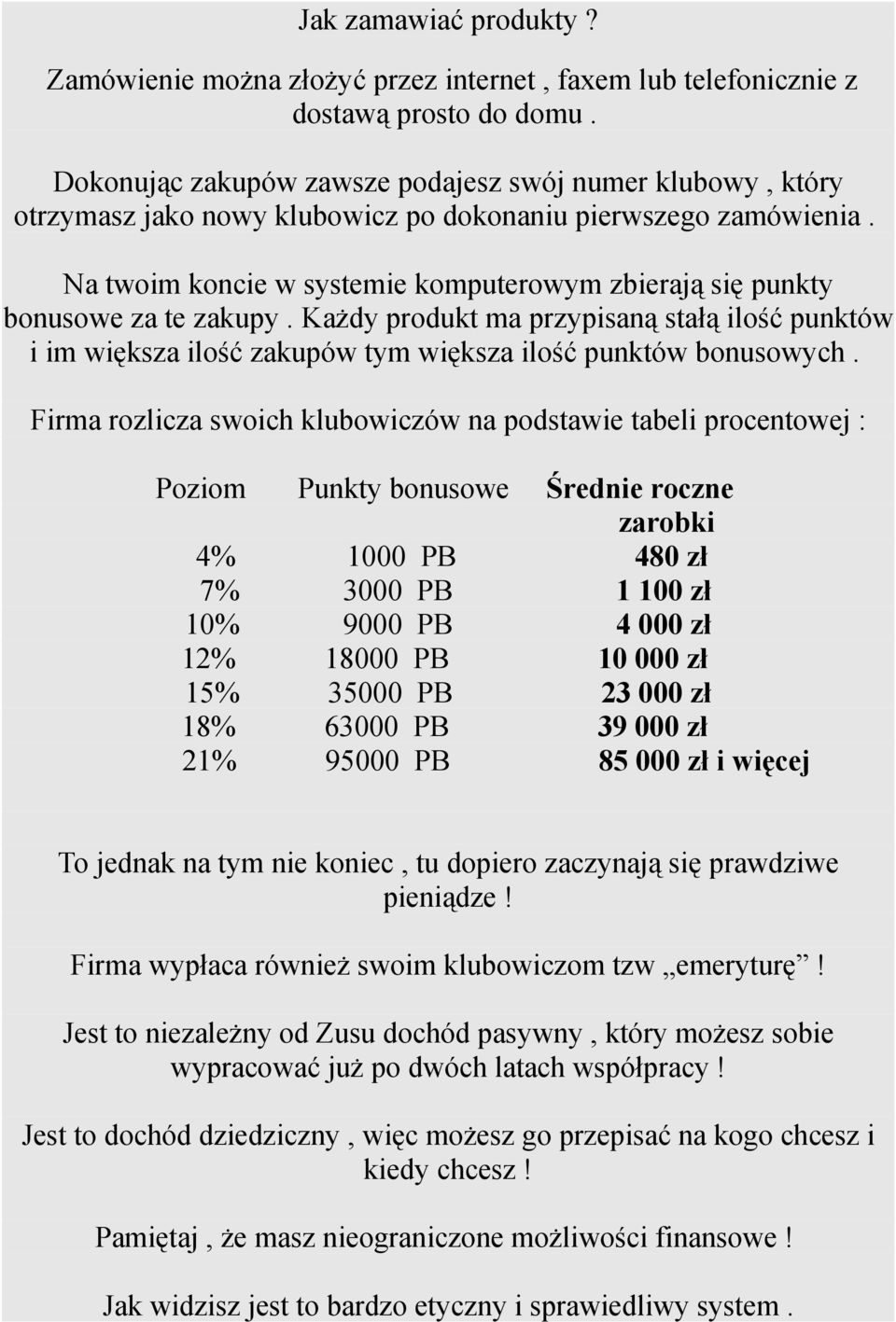 Na twoim koncie w systemie komputerowym zbierają się punkty bonusowe za te zakupy. Każdy produkt ma przypisaną stałą ilość punktów i im większa ilość zakupów tym większa ilość punktów bonusowych.