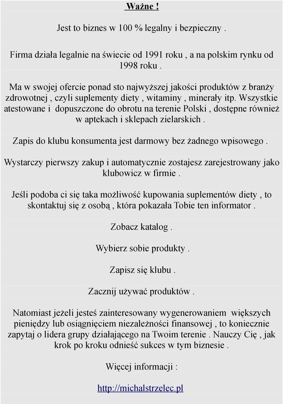 Wszystkie atestowane i dopuszczone do obrotu na terenie Polski, dostępne również w aptekach i sklepach zielarskich. Zapis do klubu konsumenta jest darmowy bez żadnego wpisowego.