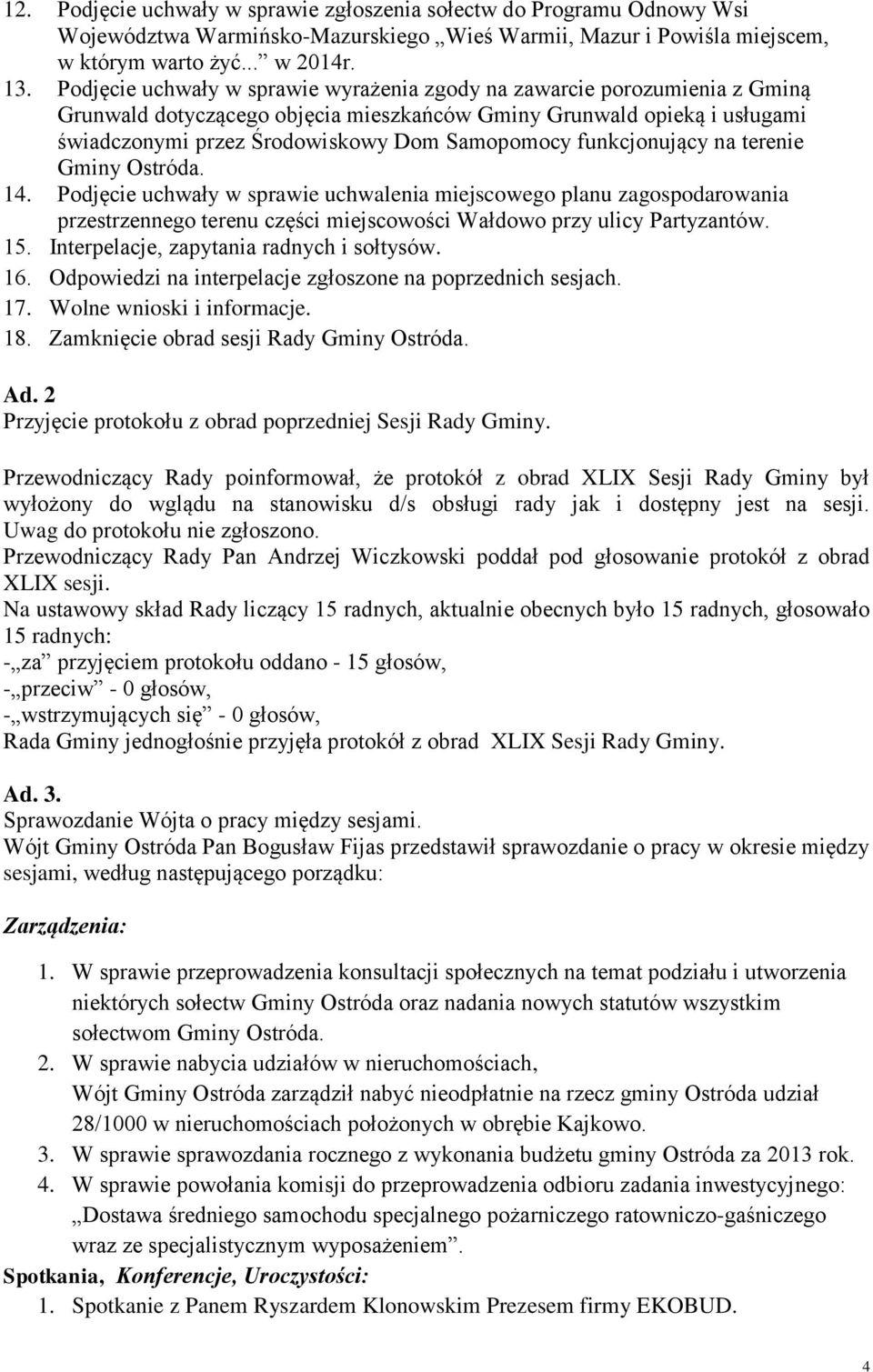 funkcjonujący na terenie Gminy Ostróda. 14. Podjęcie uchwały w sprawie uchwalenia miejscowego planu zagospodarowania przestrzennego terenu części miejscowości Wałdowo przy ulicy Partyzantów. 15.