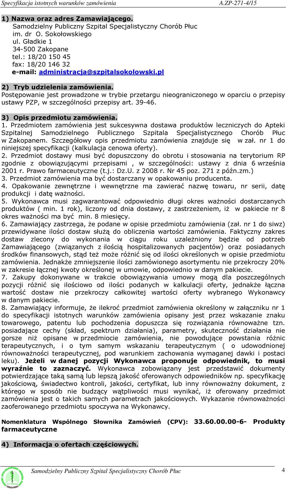 Postępowanie jest prowadzone w trybie przetargu nieograniczonego w oparciu o przepisy ustawy PZP, w szczególności przepisy art. 39-46. 3) Opis przedmiotu zamówienia. 1.