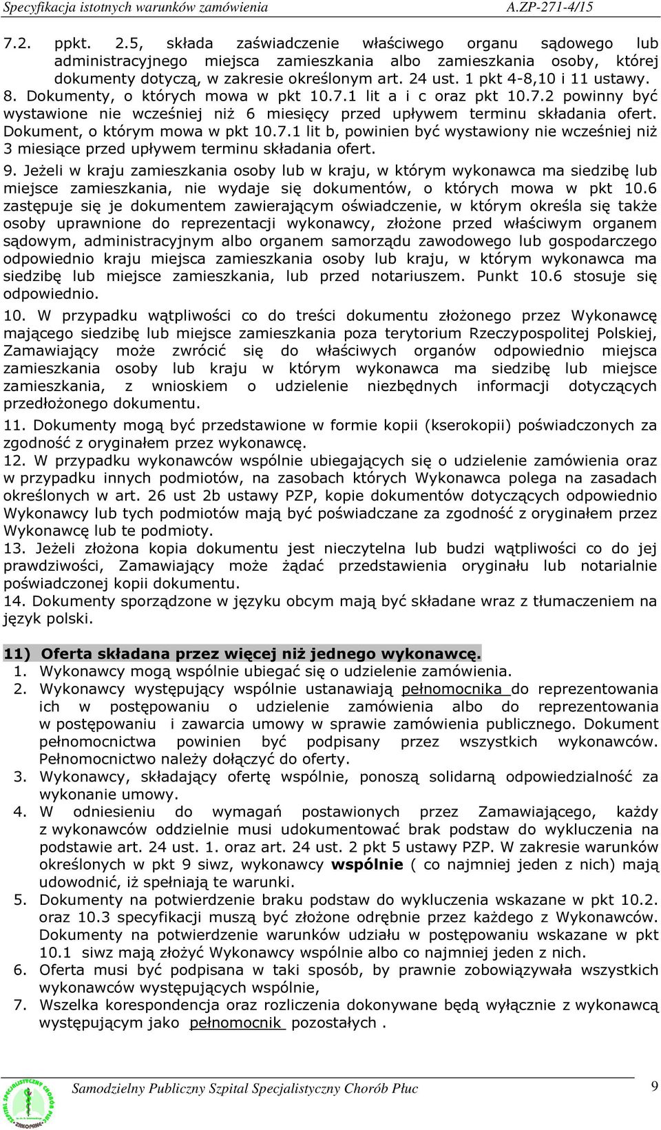 1 pkt 4-8,10 i 11 ustawy. 8. Dokumenty, o których mowa w pkt 10.7.1 lit a i c oraz pkt 10.7.2 powinny być wystawione nie wcześniej niż 6 miesięcy przed upływem terminu składania ofert.