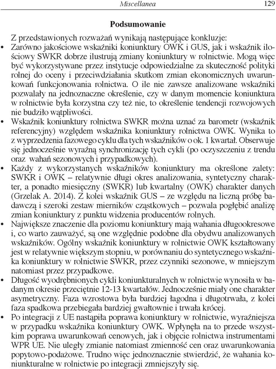 Mogą więc być wykorzystywane przez instytucje odpowiedzialne za skuteczność polityki rolnej do oceny i przeciwdziałania skutkom zmian ekonomicznych uwarunkowań funkcjonowania rolnictwa.