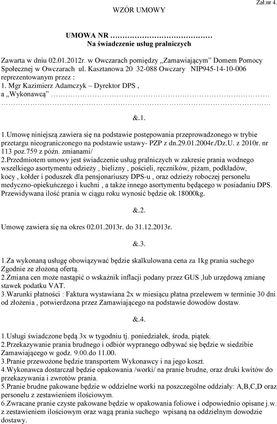 Mgr Kazimierz Adamczyk Dyrektor DPS, a Wykonawcą &.1. 1.Umowę niniejszą zawiera się na podstawie postępowania przeprowadzonego w trybie przetargu nieograniczonego na podstawie ustawy- PZP z dn.29.01.