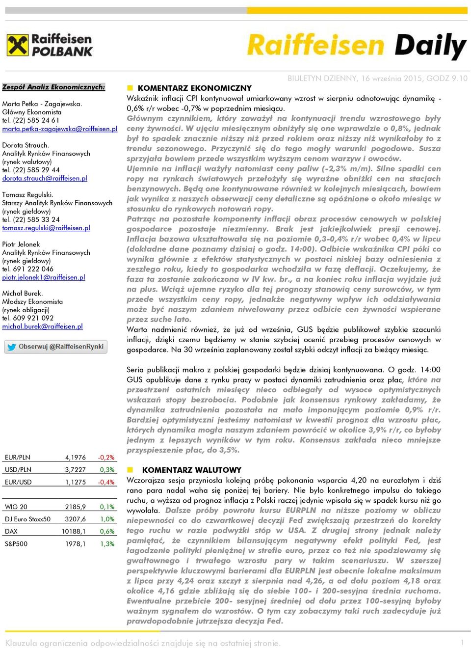 pl Piotr Jelonek Analityk Rynków Finansowych (rynek giełdowy) tel. 691 222 046 piotr.jelonek1@raiffeisen.pl Michał Burek. Młodszy Ekonomista (rynek obligacji) tel. 609 921 092 michal.burek@raiffeisen.