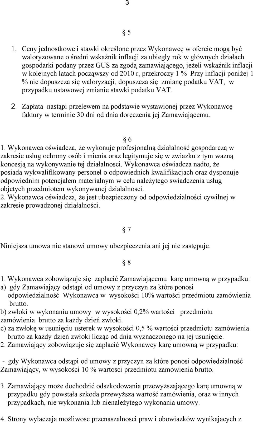 jeżeli wskaźnik inflacji w kolejnych latach począwszy od 2010 r, przekroczy 1 % Przy inflacji poniżej 1 % nie dopuszcza się waloryzacji, dopuszcza się zmianę podatku VAT, w przypadku ustawowej