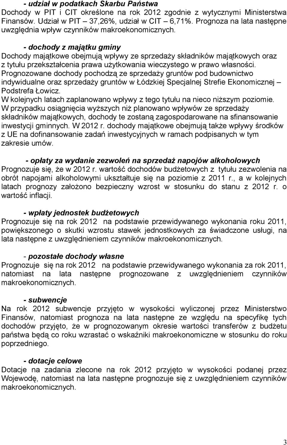 - dochody z majątku gminy Dochody majątkowe obejmują wpływy ze sprzedaży składników majątkowych oraz z tytułu przekształcenia prawa użytkowania wieczystego w prawo własności.