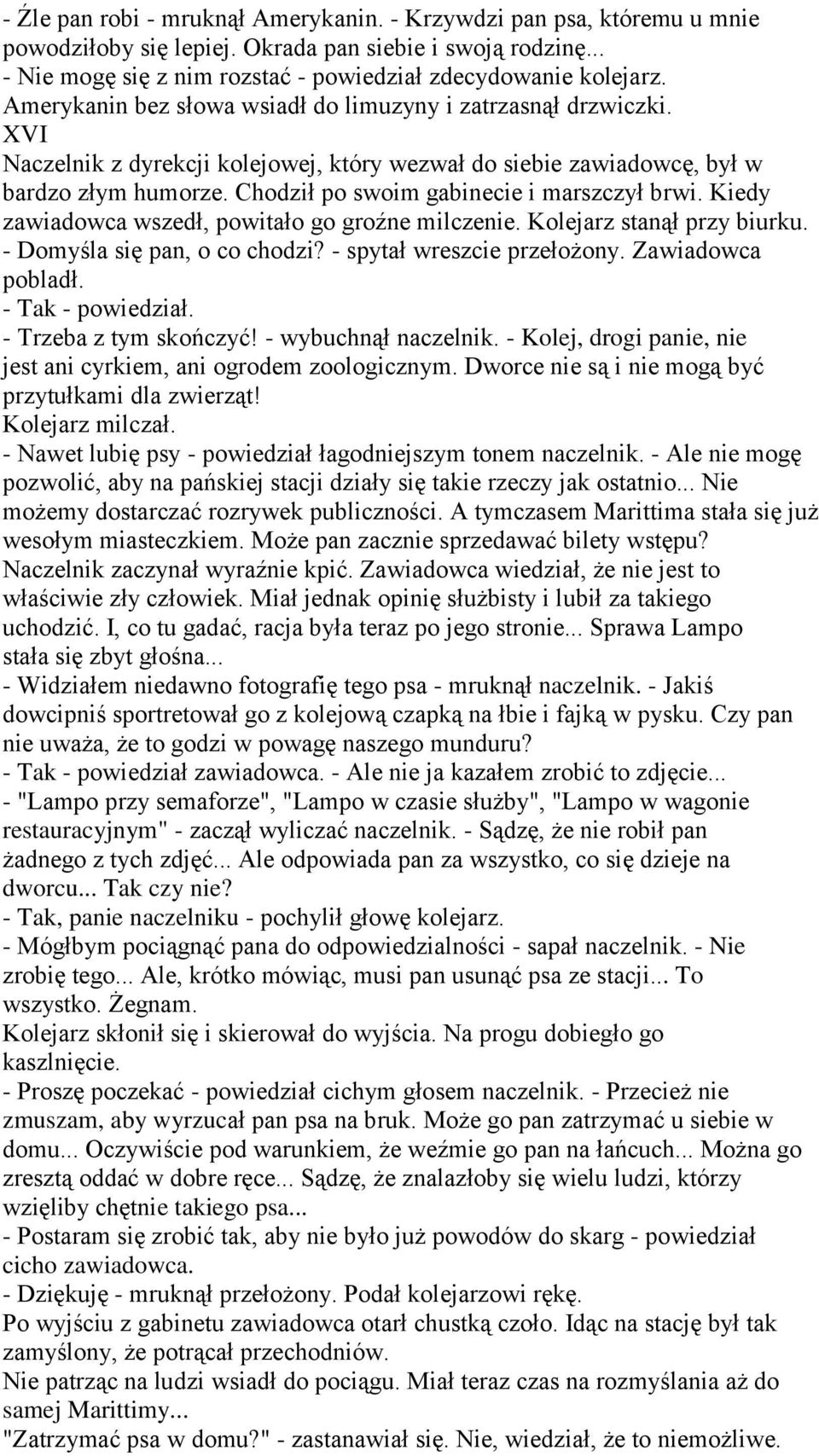 Chodził po swoim gabinecie i marszczył brwi. Kiedy zawiadowca wszedł, powitało go groźne milczenie. Kolejarz stanął przy biurku. - Domyśla się pan, o co chodzi? - spytał wreszcie przełożony.